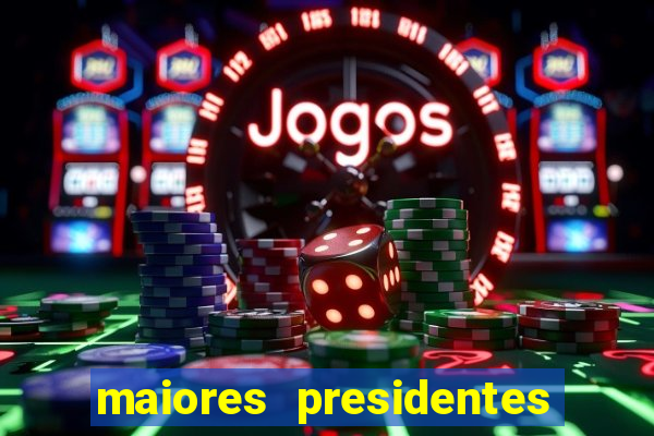 maiores presidentes do brasil